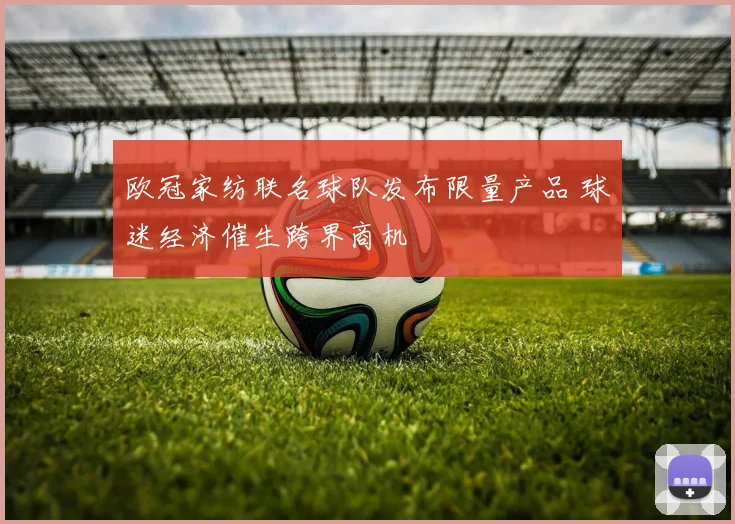 欧冠家纺联名球队发布限量产品 球迷经济催生跨界商机