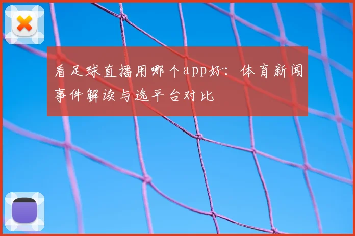 看足球直播用哪个app好：体育新闻事件解读与选平台对比