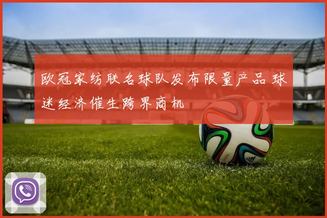 欧冠家纺联名球队发布限量产品 球迷经济催生跨界商机